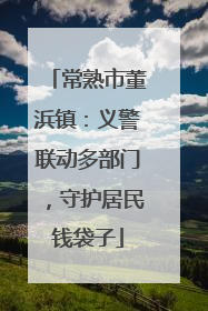 常熟市董浜镇：义警联动多部门，守护居民钱袋子